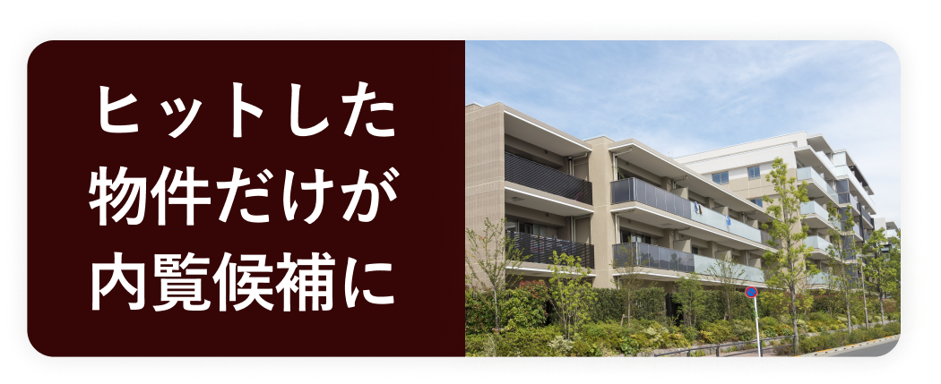 ヒットした物件だけが内覧候補に